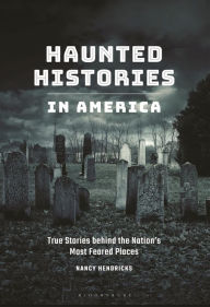 Title: Haunted Histories in America: True Stories behind the Nation's Most Feared Places, Author: Nancy Hendricks