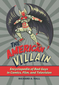 Title: The American Villain: Encyclopedia of Bad Guys in Comics, Film, and Television, Author: Richard A. Hall