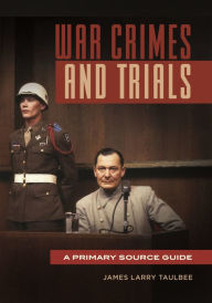 Title: War Crimes and Trials: A Primary Source Guide, Author: James Larry Taulbee