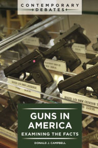Title: Guns in America: Examining the Facts, Author: Donald J Campbell