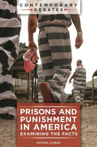 Title: Prisons and Punishment in America: Examining the Facts, Author: Michael O'Hear