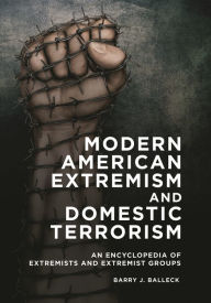 Title: Modern American Extremism and Domestic Terrorism: An Encyclopedia of Extremists and Extremist Groups, Author: Barry J. Balleck