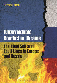Title: (Un)avoidable Conflict in Ukraine: The Ideal Self and Fault Lines in Europe and Russia, Author: Cristian Nitoiu