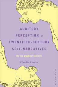 Title: Auditory Perception in Twentieth-Century Self-Narratives: Oto-bio-graphical Subjects, Author: Claudia Cerulo