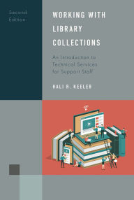 Title: Working with Library Collections: An Introduction to Technical Services for Support Staff, Author: Hali R. Keeler