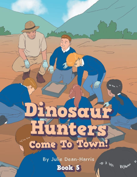 Dinosaur Hunters Come To Town!: Book 5