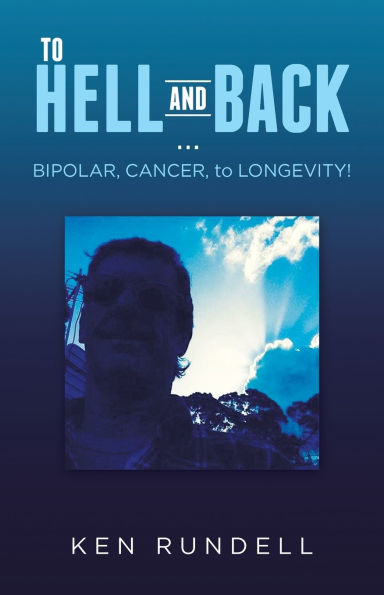 to HELL AND BACK ... BIPOLAR, CANCER, LONGEVITY!