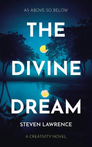Title: The Divine Dream: A Creativity Novel, Author: Steven Lawrence
