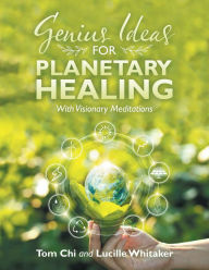 Title: Genius Ideas for Planetary Healing: With Visionary Meditations, Author: Lucille Whitaker