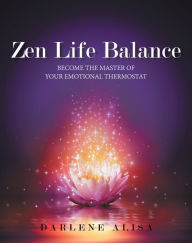 Title: Zen Life Balance: Become the Master of Your Emotional Thermostat, Author: Darlene Alisa