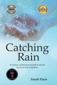Title: Catching Rain: A Woman Rediscovers Herself in Stories Her Lover Has Forgotten., Author: Sandi Paris