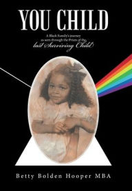Title: You Child: A Black Family's Journey as Seen Through the Prism of the Last Surviving Child, Author: Betty Bolden Hooper MBA