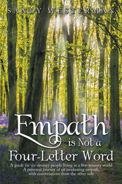 Empath Is Not a Four-Letter Word: Guide for Six-Sensory People Living Five-Sensory World Personal Journey of an Awakening Empath, with Conversations from the Other Side