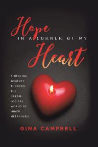 Title: Hope in a Corner of My Heart: A Healing Journey Through the Dream-Logical World of Inner Metaphors, Author: Gina Campbell