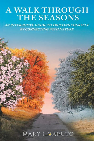 A Walk Through the Seasons: An Interactive Guide to Trusting Yourself by Connecting with Nature
