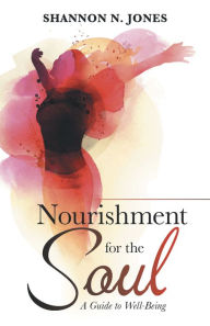 Title: Nourishment for the Soul: A Guide to Well-Being, Author: Shannon N. Jones