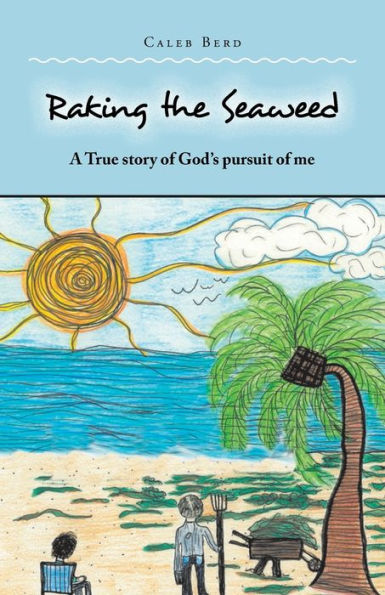 Raking the Seaweed: A True Story of God's Pursuit Me