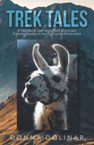 Title: Trek Tales: A Woman's Journey of Self-Discovery Packing Llamas in the California Wilderness, Author: Donna Dolinar