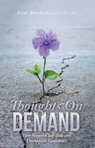 Title: Thoughts on Demand: Turn Negative Self-Talk into Unstoppable Confidence, Author: Paul Boehnke PCC ELI-MP