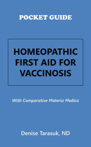 Title: Pocket Guide Homeopathic First Aid for Vaccinosis: With Comparative Materia Medica, Author: Denise Tarasuk ND