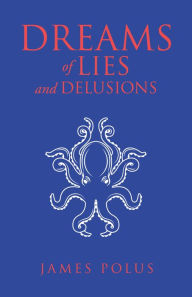 Title: Dreams of Lies and Delusions, Author: James Polus