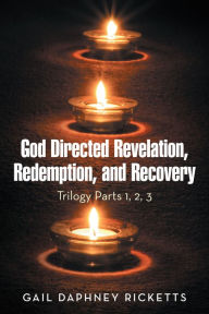 Title: God Directed Revelation, Redemption, and Recovery: Trilogy Parts 1, 2, 3, Author: Gail Daphney Ricketts