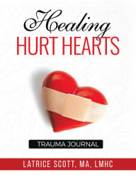 Title: Healing Hurt Hearts Trauma Journal, Author: Latrice Scott MA LMHC