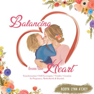 Balancing from the Heart: Transformation . Self-Sovereignty . Vitality . Creation in Pregnancy, Motherhood, & Beyond.