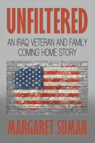 Title: Unfiltered: An Iraq Veteran and Family Coming Home Story, Author: Margaret Suman