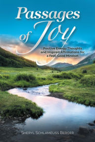 Title: Passages of Joy: Positive Energy Thoughts and Inspired Affirmations for a Feel-Good Mindset, Author: Sheryl Schlameuss Berger