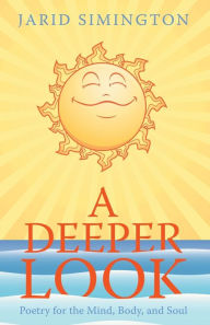 Title: A Deeper Look: Poetry for the Mind, Body, and Soul, Author: Jarid Simington