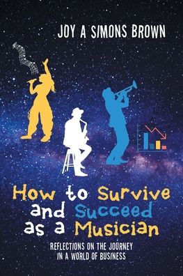 How to Survive and Succeed as a Musician: Reflections on the Journey World of Business