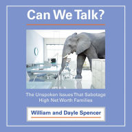 Title: Can We Talk?: The Unspoken Issues That Sabotage High Net Worth Families, Author: William Spencer