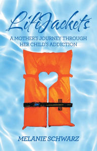 Title: Lifejackets: A Mother's Journey Through Her Child's Addiction, Author: Melanie Schwarz