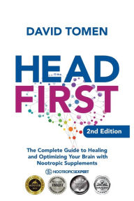 Title: Head First: The Complete Guide to Healing and Optimizing Your Brain with Nootropic Supplements - 2Nd Edition, Author: David Tomen