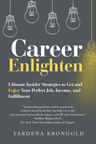 Title: Career Enlighten: Ultimate Insider Strategies to Get and Enjoy Your Perfect Job, Income, and Fulfillment, Author: Yardena Krongold