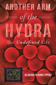 Title: Another Arm of the Hydra: The Undefined Life, Author: Jillian Mai Thi Burke-Epperly