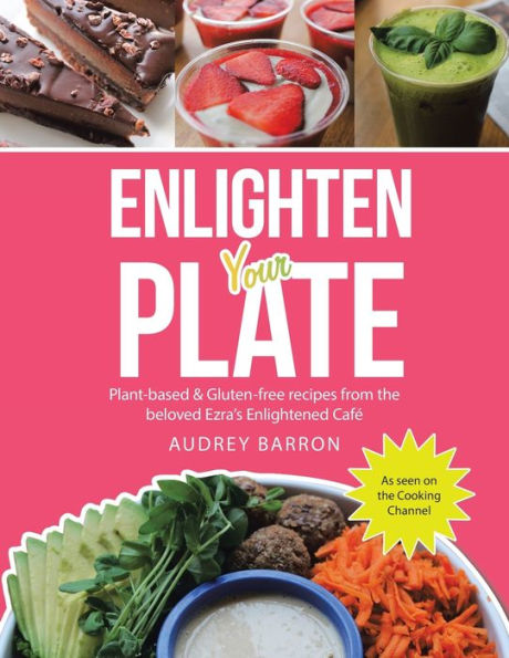 Enlighten Your Plate: Plant-Based & Gluten-Free Recipes from the Beloved Ezra's Enlightened Cafï¿½