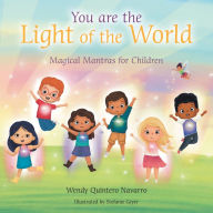 Title: You Are the Light of the World: Magical Mantras for Children, Author: Wendy Quintero Navarro