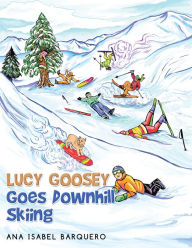 Title: Lucy Goosey Goes Downhill Skiing, Author: Ana Isabel Barquero