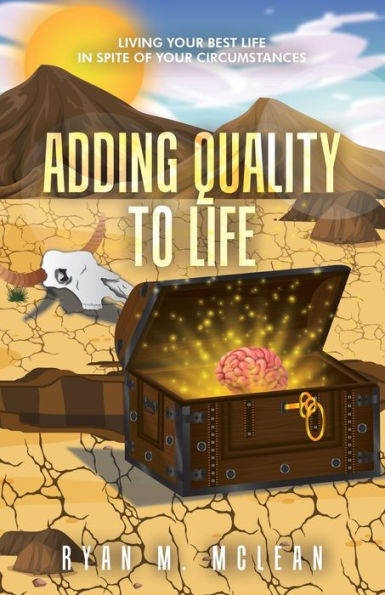 Adding Quality to Life: Living Your Best Life Spite of Circumstances