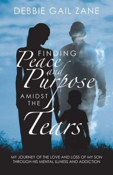 Finding Peace and Purpose Amidst the Tears: My Journey of Love Loss Son Through His Mental Illness Addiction