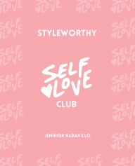 Title: Self Love Club: By Styleworthy, Author: Jennifer Rabanillo