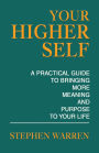 YOUR HIGHER SELF: A Practical Guide to Bringing More Meaning and Purpose to Your Life