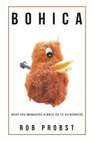 Title: Bohica: What You Managers Always Do to Us Workers, Author: Rob Probst