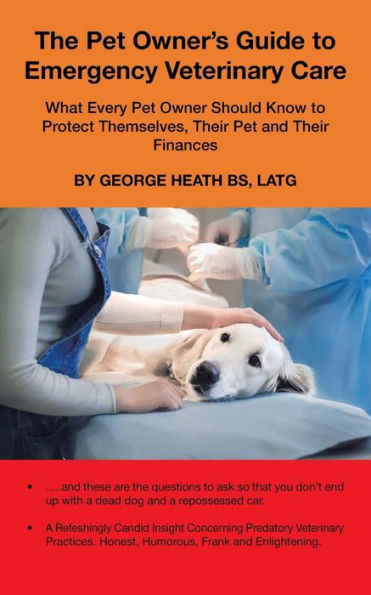 The Pet Owner's Guide to Emergency Veterinary Care: What Every Owner Should Know Protect Themselves, Their and Finances