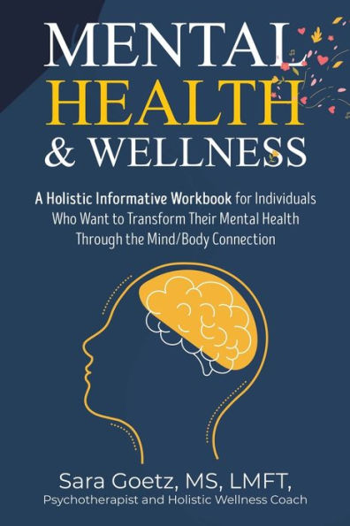 Mental Health & Wellness: A Holistic Informative Workbook for Individuals Who Want to Transform Their Through the Mind/Body Connection