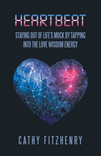 Heartbeat Staying Out of Life's Muck by Tapping into the Love Wisdom Energy
