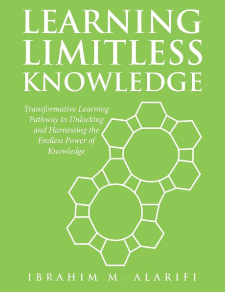 Learning Limitless Knowledge: Transformative Pathway to Unlocking and Harnessing the Endless Power of Knowledge