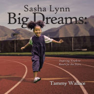 Title: Sasha Lynn Big Dreams: : Inspiring Youth to Reach for the Stars, Author: Tammy Wallace